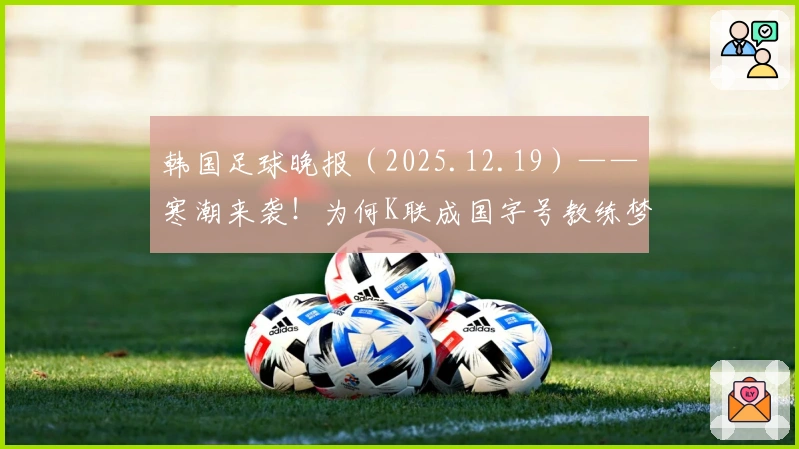 韩国足球晚报（2025.12.19）——寒潮来袭！为何K联成国字号教练梦魇