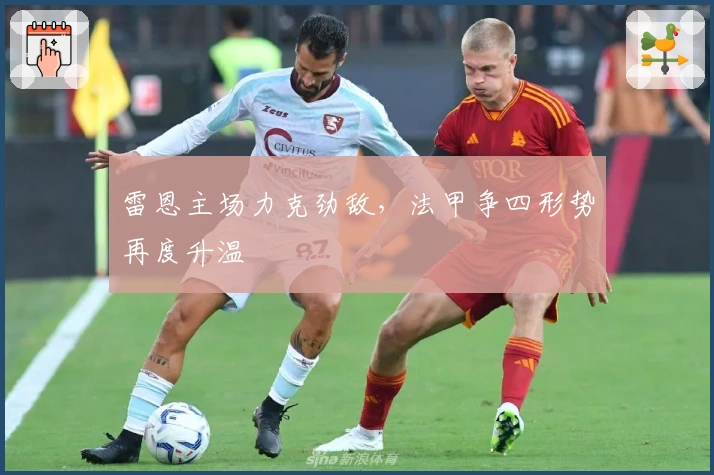 雷恩主场力克劲敌，法甲争四形势再度升温