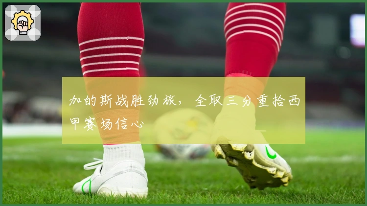 加的斯战胜劲旅，全取三分重拾西甲赛场信心